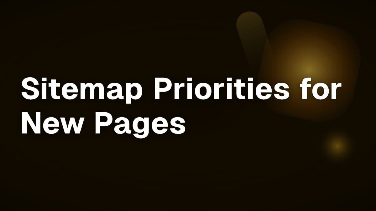Sitemap Priorities for New Pages